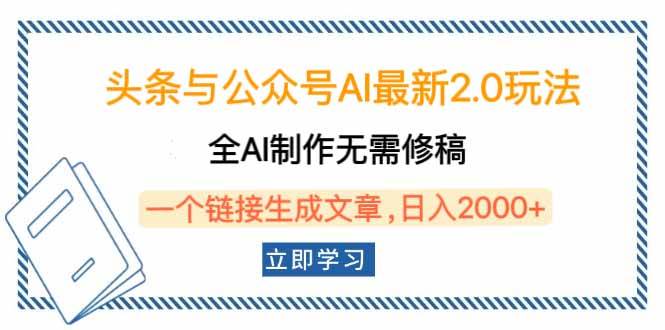 （14117期）头条与公众号AI最新2.0玩法，全AI制作无需人工修稿，一个标题生成文章…