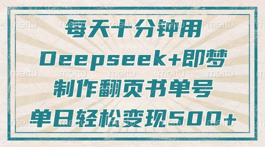 每天十分钟，用Deepseek+即梦，制作翻页书单号，疯狂涨粉，单日轻松变现500+