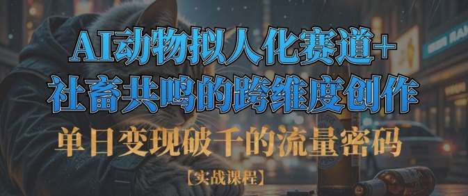 单日变现破千的流量密码，AI动物拟人化赛道+社畜共鸣的跨维度创作