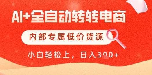 【AI+全自动转转电商】内部专属低价货源，全网首发，单日轻松变现几张【揭秘】