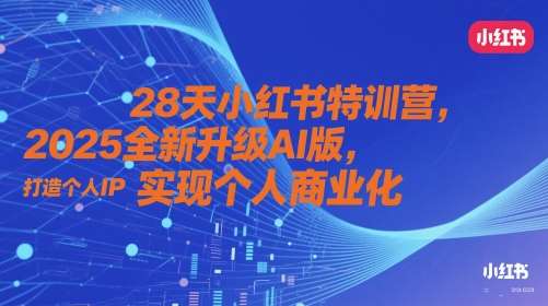 28天小红书特训营，2025全新升级AI版，打造个人IP，实现个人商业化