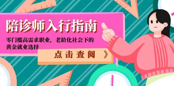 （15042期）陪诊师入行指南：零门槛高需求职业，老龄化社会下的黄金就业选择