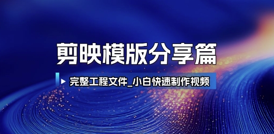 剪映模版分享篇_完整工程文件，小白快速制作高端视频