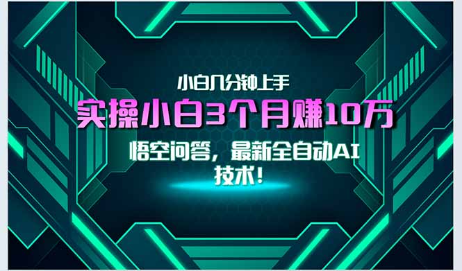（15213期）最新自动AI技术！小白实操月入3万+，无门槛一分钟上手！