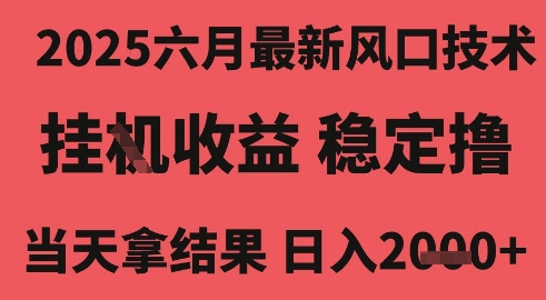 2025六月最新风口技术，无人挂G撸礼物，长期稳定 一个小时收益2k+，小白当天拿结果【揭秘】