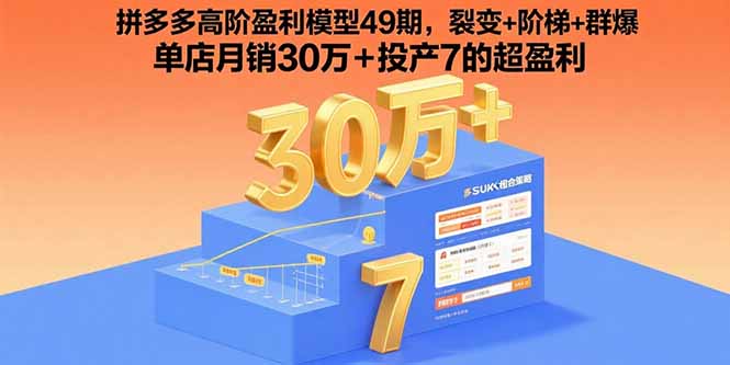 （15832期）拼多多高阶盈利模型49期，裂变+阶梯+群爆  单店月销30万+投产7的超盈利
