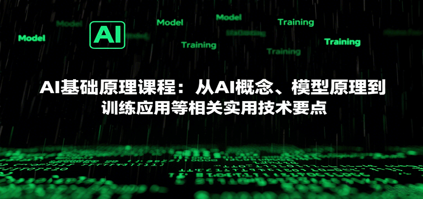 AI基础原理课程：从AI概念、模型原理到训练应用等相关实用技术要点